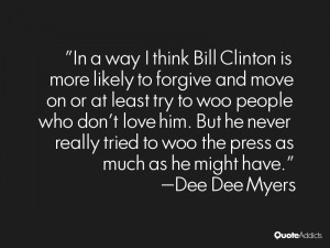 In a way I think Bill Clinton is more likely to forgive and move on or ...