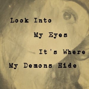 look into my eyes it's where my demons hide I listen to this song over ...