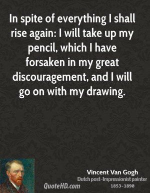 In spite of everything I shall rise again: I will take up my pencil ...