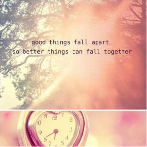 Positive Quotes : Good things fall apart, so better things can fall ...