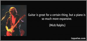 ... certain thing, but a piano is so much more expansive. - Mick Ralphs
