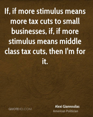 stimulus means more tax cuts to small businesses, if, if more stimulus ...