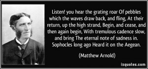 Listen! you hear the grating roar Of pebbles which the waves draw back ...