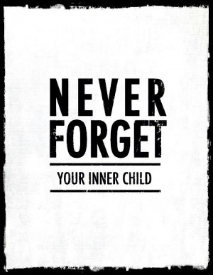 never forget your inner child