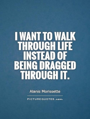Life Quotes Walking Quotes Alanis Morissette Quotes