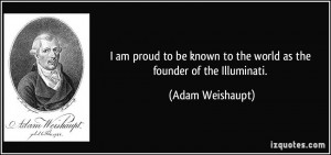 ... known to the world as the founder of the Illuminati. - Adam Weishaupt
