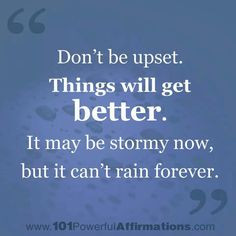 ... saying is so true. Weather the storm and it becomes amazingly sunny