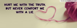 hurt me with the truth , Pictures , but never comfort me with a lie ...