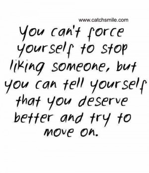 You Cant Force Yourself To Stop liking someone but you can tell ...