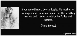 boy to despise his mother, let her keep him at home, and spend her ...