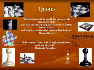 Quotes The chessboard is the world, the pieces are the phenomena of ...