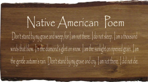 Native American Poem - Don't Stand By My Grave And Weep...