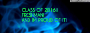 CLASS OF 2016!!FRESHMAN!AND IM PROUD Profile Facebook Covers