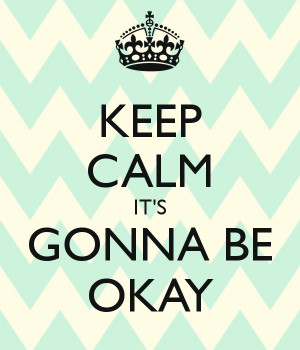 KEEP CALM IT'S GONNA BE OKAY