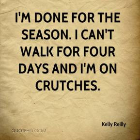 Kelly Reilly - I'm done for the season. I can't walk for four days and ...