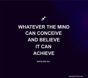 Motivational Quotes Whatever the mind can conceive and believe it can ...