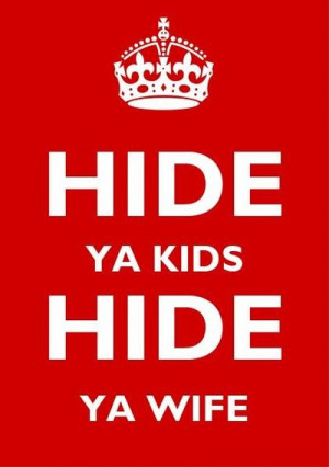 Keep Calm and Hide Ya Kids Hide Ya Wife