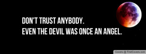 don't trust anybody.even the devil was once an angel. , Pictures