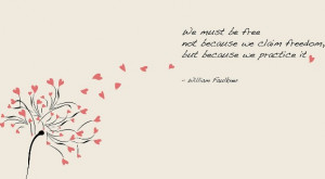 We must be free not because we claim freedom, but because we practice ...