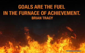 Goals are the fuel in the furnace of achievement.