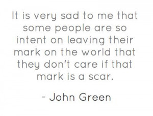 ... on the world that they don't care if that mark is a scar. ~John Green