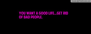 you want a good life...get rid of bad people. , Pictures