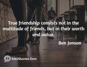 True friendship consists not in the multitude of friends, but in their ...