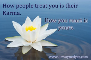 How people treat you is their karma. How you react is your karma.