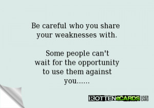 be careful who you share your weaknesses with some people can t