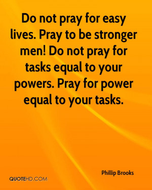 ... for tasks equal to your powers. Pray for power equal to your tasks