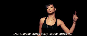 Don’t tell me you’re sorry ‘cause you’re not.