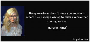 Being an actress doesn't make you popular in school. I was always ...