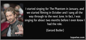 started singing for The Phantom in January, and we started filming ...