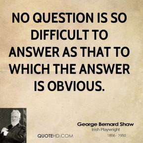 ... -bernard-shaw-dramatist-no-question-is-so-difficult-to-answer.jpg