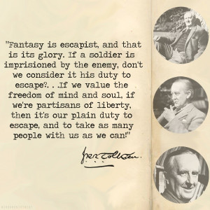 Fantasy is escapist, and that is its glory. – Tolkien