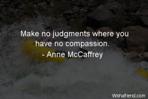 Make no judgements where you have no compassion.