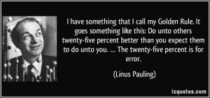 have something that I call my Golden Rule. It goes something like ...