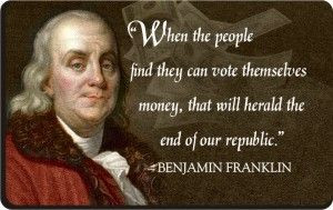 ... Money, That Will Herald The End Of Our Republic. | Benjamin Franklin