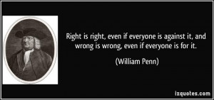 Right is right, even if everyone is against it, and wrong is wrong ...
