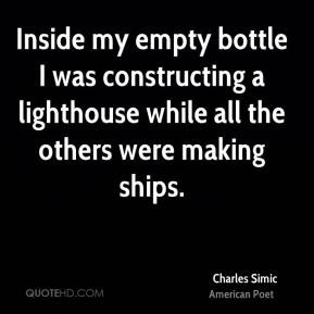 Charles Simic Inside my empty bottle I was constructing a lighthouse