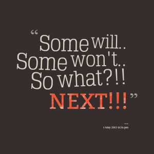 Quotes Picture: some will some won't so what?!! next!!!