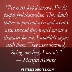 Marilyn Monroe. I’ve never fooled anyone. I’ve let people fool ...