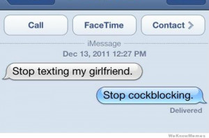 Stop texting my girlfriend. Stop cockblocking.