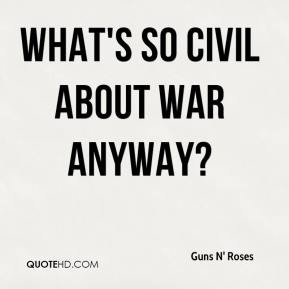 What's so civil about war anyway? - Guns N' Roses
