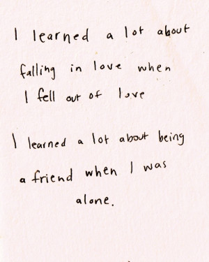 Learned a lot about falling in love when i fell out of love ~ Being ...