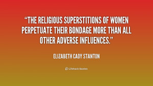 The religious superstitions of women perpetuate their bondage more ...