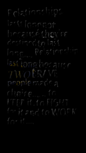 Relationships lasts long not because they're destined to last long ...