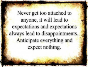 Disappointment Quote: Never get too attached to anyone, it...