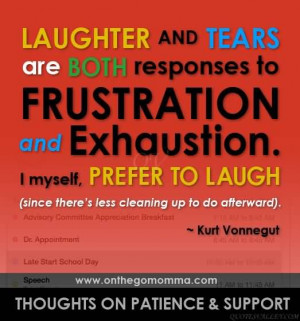 Laughter and tears are both responses to frustration and exhaustion.