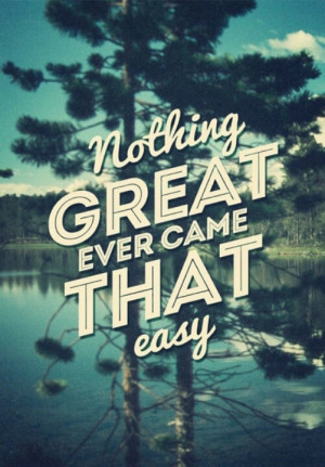 Nothing Great Comes Easy Quotes